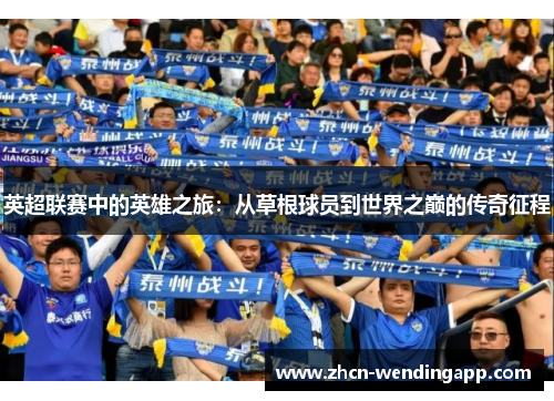 英超联赛中的英雄之旅：从草根球员到世界之巅的传奇征程