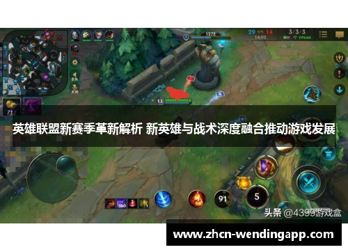 英雄联盟新赛季革新解析 新英雄与战术深度融合推动游戏发展