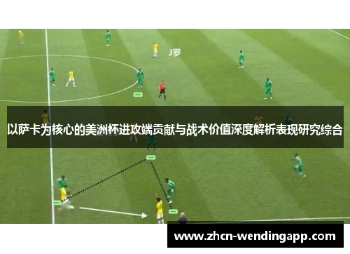 以萨卡为核心的美洲杯进攻端贡献与战术价值深度解析表现研究综合