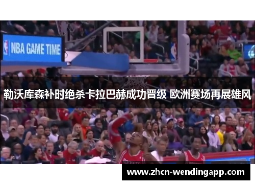 勒沃库森补时绝杀卡拉巴赫成功晋级 欧洲赛场再展雄风