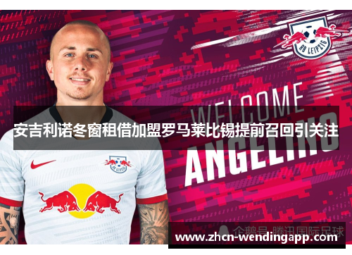 安吉利诺冬窗租借加盟罗马莱比锡提前召回引关注