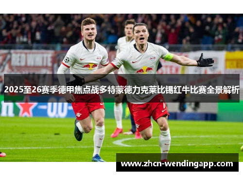 2025至26赛季德甲焦点战多特蒙德力克莱比锡红牛比赛全景解析 2025至26赛季德甲焦点战多特蒙德力克莱比锡红牛比赛全景解析