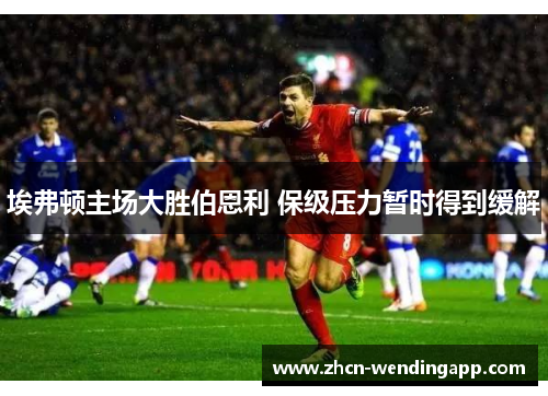 埃弗顿主场大胜伯恩利 保级压力暂时得到缓解
