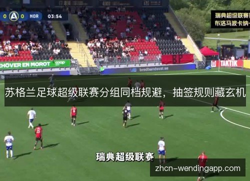 苏格兰足球超级联赛分组同档规避,抽签规则藏玄机 苏格兰足球超级联赛分组同档规避,抽签规则藏玄机